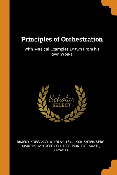 Обложка книги Principles of Orchestration. With Musical Examples Drawn From his own Works, Nikolay Rimsky-Korsakov, Maksimilian Oseevich Shteinberg, Edward Agate