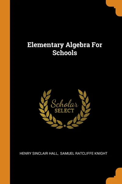 Обложка книги Elementary Algebra For Schools, Henry Sinclair Hall