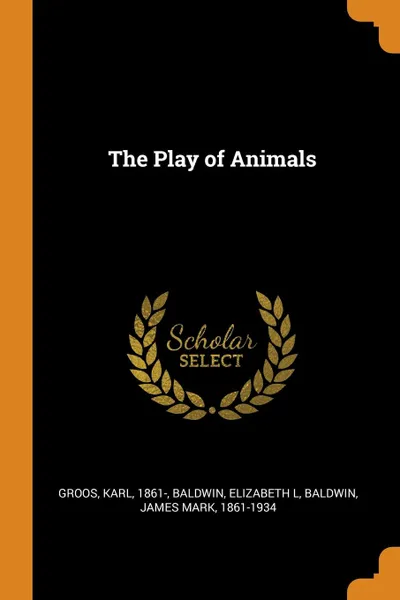 Обложка книги The Play of Animals, Karl Groos, Elizabeth L Baldwin, James Mark Baldwin