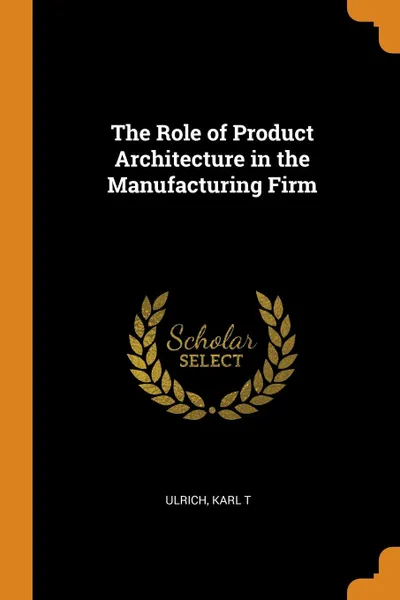 Обложка книги The Role of Product Architecture in the Manufacturing Firm, Karl T Ulrich