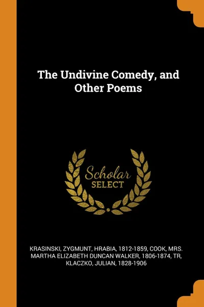 Обложка книги The Undivine Comedy, and Other Poems, Zygmunt Krasinski, Julian Klaczko