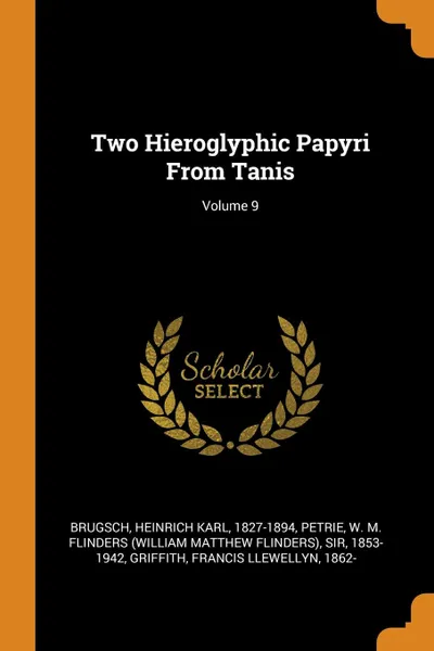 Обложка книги Two Hieroglyphic Papyri From Tanis; Volume 9, Heinrich Karl Brugsch, W M. Flinders Petrie, Francis Llewellyn Griffith