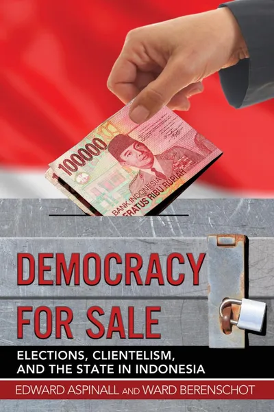 Обложка книги Democracy for Sale. Elections, Clientelism, and the State in Indonesia, Edward Aspinall, Ward Berenschot