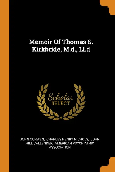 Обложка книги Memoir Of Thomas S. Kirkbride, M.d., Ll.d, John Curwen