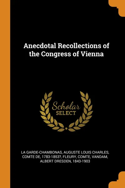 Обложка книги Anecdotal Recollections of the Congress of Vienna, comte Fleury, Albert Dresden Vandam