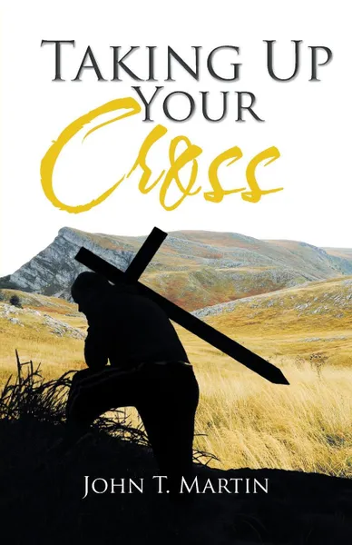 Обложка книги Taking Up Your Cross, John T. Martin