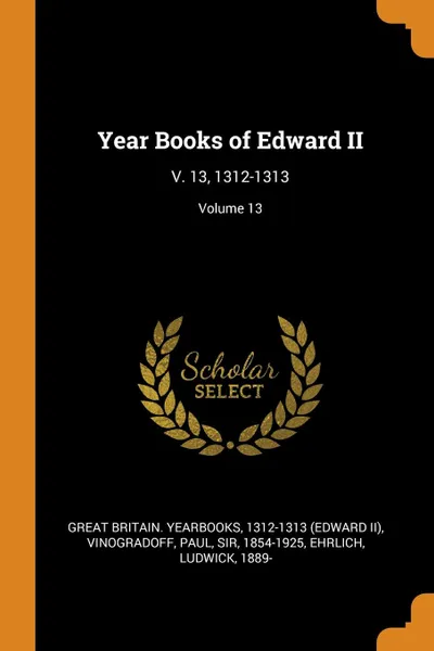 Обложка книги Year Books of Edward II. V. 13, 1312-1313; Volume 13, Ehrlich Ludwick 1889-