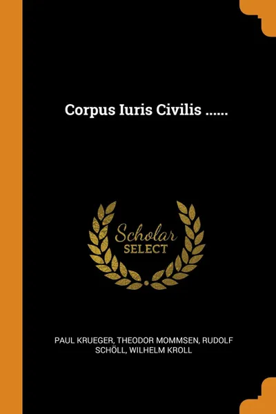 Обложка книги Corpus Iuris Civilis ......, Paul Krueger, Theodor Mommsen, Rudolf Schöll