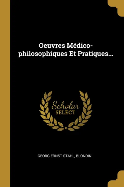 Обложка книги Oeuvres Medico-philosophiques Et Pratiques..., Georg Ernst Stahl, Blondin