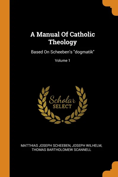 Обложка книги A Manual Of Catholic Theology. Based On Scheeben.s 