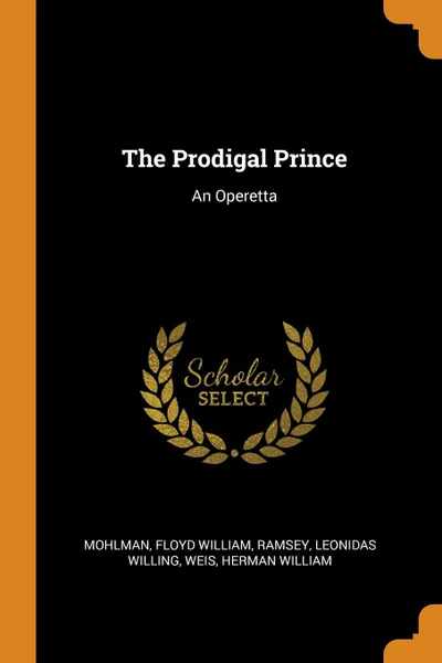 Обложка книги The Prodigal Prince. An Operetta, Floyd William Mohlman, Leonidas Willing Ramsey, Herman William Weis