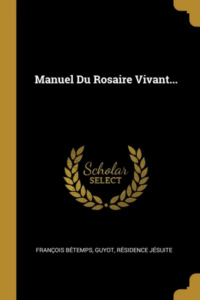 Обложка книги Manuel Du Rosaire Vivant..., François Bétemps, Guyot Yves, Résidence jésuite