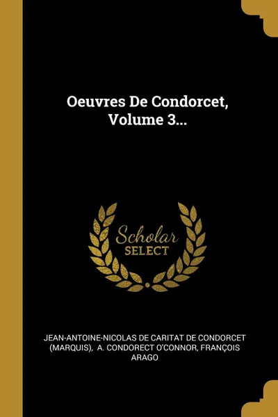 Обложка книги Oeuvres De Condorcet, Volume 3..., François Arago