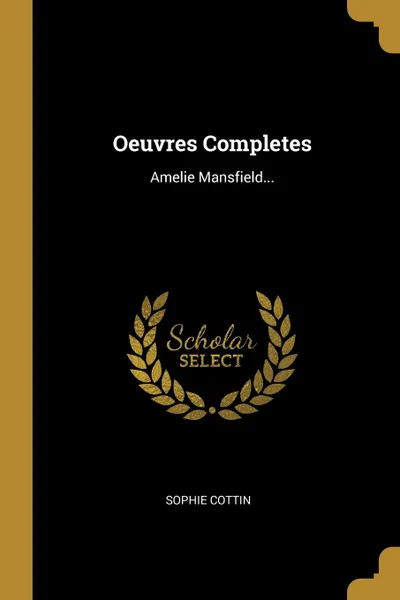 Обложка книги Oeuvres Completes. Amelie Mansfield..., Sophie Cottin