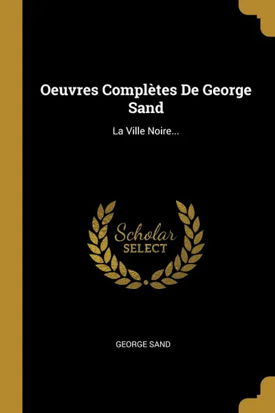 Обложка книги Oeuvres Completes De George Sand. La Ville Noire..., George Sand