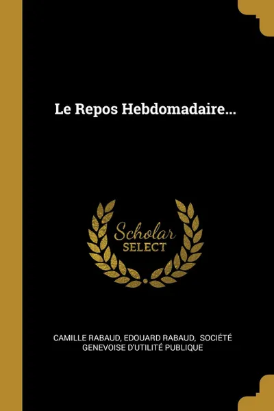 Обложка книги Le Repos Hebdomadaire..., Camille Rabaud, Edouard Rabaud