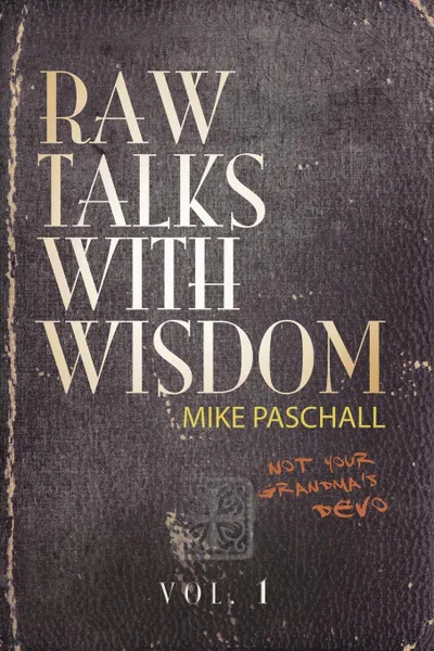 Обложка книги Raw Talks With Wisdom. Not Your Grandma.s Devo - Volume 1 (January, February, March), Michael Dean Paschall