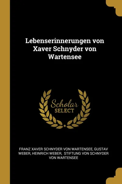Обложка книги Lebenserinnerungen von Xaver Schnyder von Wartensee, Gustav Weber, Heinrich Weber