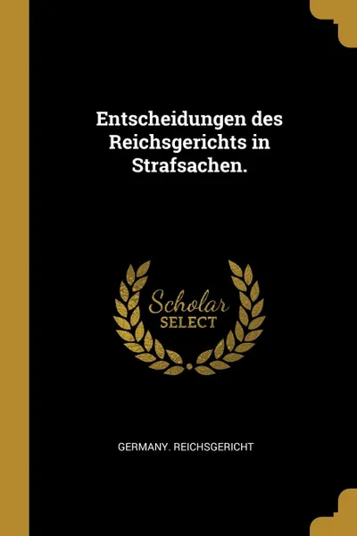 Обложка книги Entscheidungen des Reichsgerichts in Strafsachen., Germany. Reichsgericht