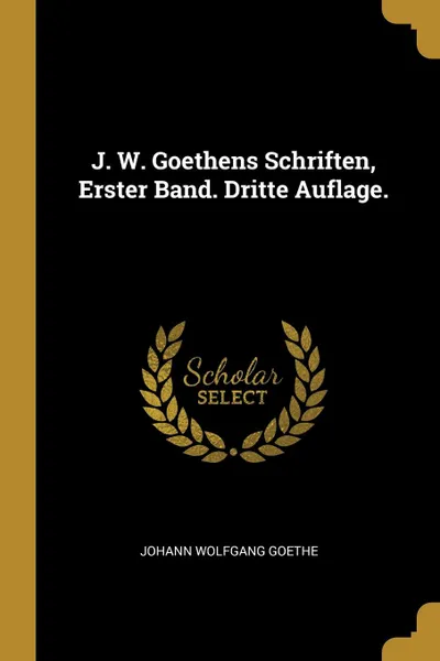 Обложка книги J. W. Goethens Schriften, Erster Band. Dritte Auflage., Johann Wolfgang Goethe