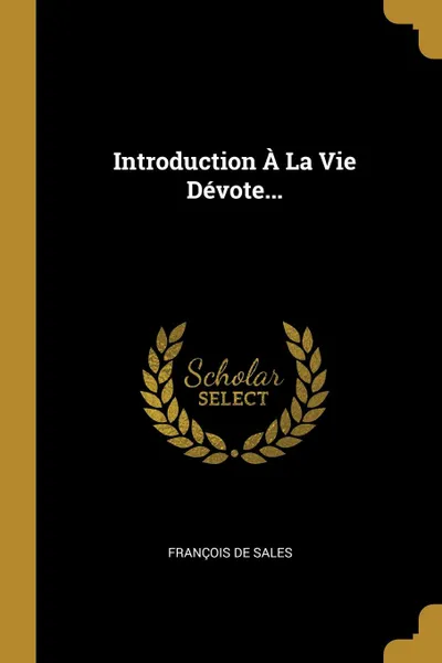 Обложка книги Introduction A La Vie Devote..., François de Sales