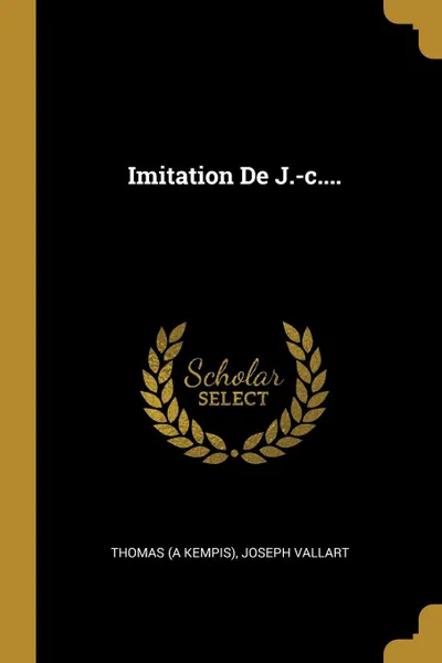 Обложка книги Imitation De J.-c...., Thomas (a Kempis), Joseph Vallart
