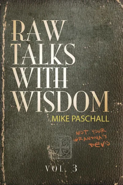 Обложка книги Raw Talks With Wisdom. Not Your Grandma.s Devo - Volume 3 (July, August, September), Michael Dean Paschall