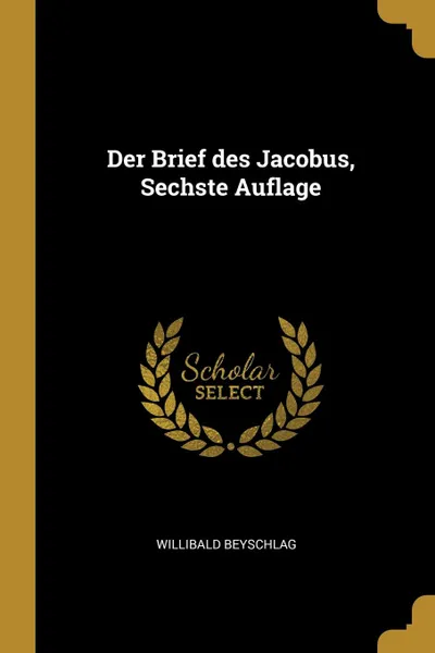 Обложка книги Der Brief des Jacobus, Sechste Auflage, Willibald Beyschlag