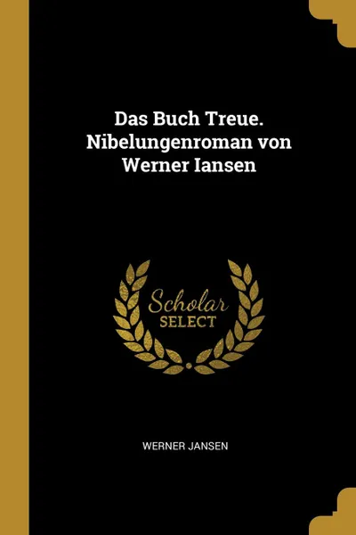 Обложка книги Das Buch Treue. Nibelungenroman von Werner Iansen, Werner Jansen