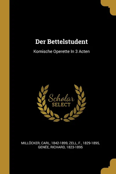 Обложка книги Der Bettelstudent. Komische Operette In 3 Acten, Millöcker Carl 1842-1899, Zell F. 1829-1895, Genée Richard 1823-1895