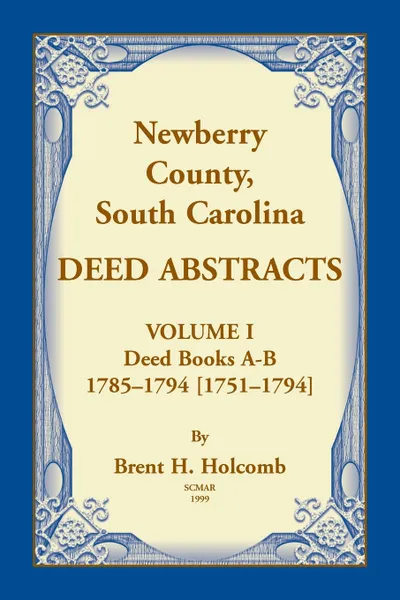 Обложка книги Newberry, County, South Carolina Deed Abstracts, Volume I. Deed Books A-B, 1785-1794 .1751-1794., Brent H. Holcomb