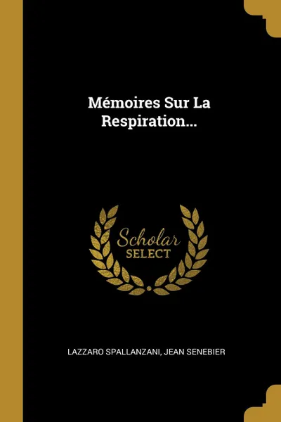 Обложка книги Memoires Sur La Respiration..., Lazzaro Spallanzani, Jean Senebier