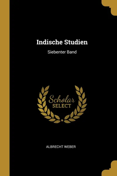 Обложка книги Indische Studien. Siebenter Band, Albrecht Weber