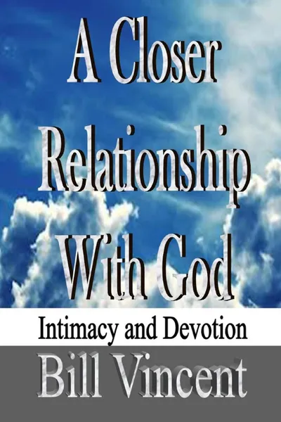 Обложка книги A Closer Relationship With God. Intimacy and Devotion, Bill Vincent