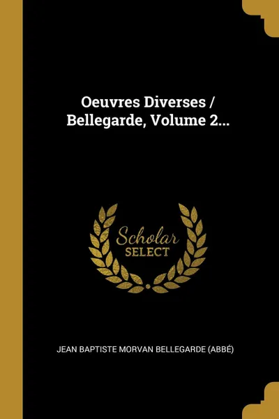 Обложка книги Oeuvres Diverses / Bellegarde, Volume 2..., 