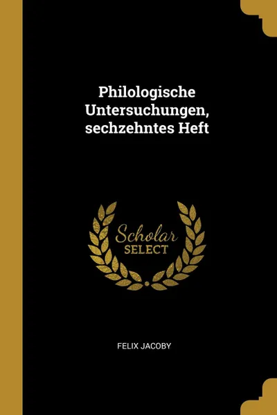 Обложка книги Philologische Untersuchungen, sechzehntes Heft, Felix Jacoby