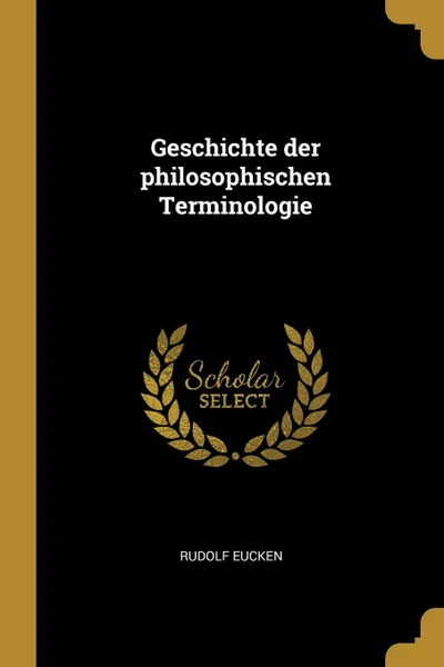 Обложка книги Geschichte der philosophischen Terminologie, Rudolf Eucken