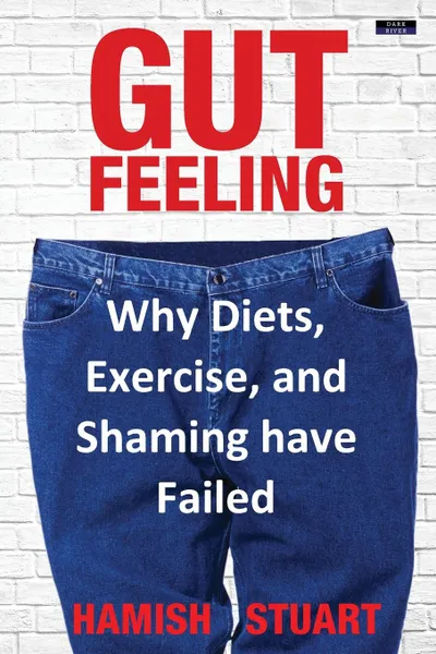 Обложка книги Gut Feeling. Why Diets, Exercise, and Shaming have Failed, Hamish Stuart