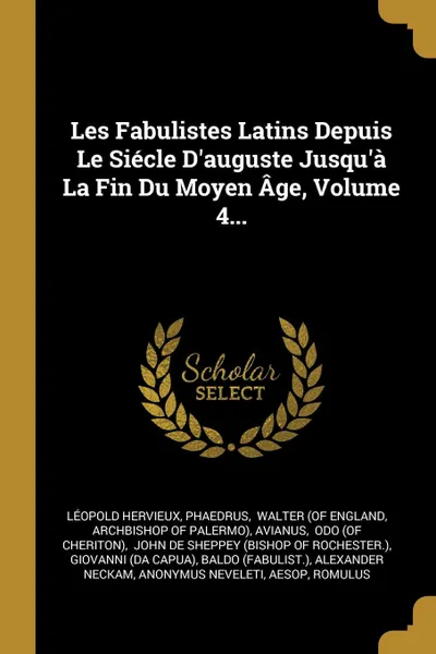 Обложка книги Les Fabulistes Latins Depuis Le Siecle D.auguste Jusqu.a La Fin Du Moyen Age, Volume 4..., Léopold Hervieux, Phaedrus