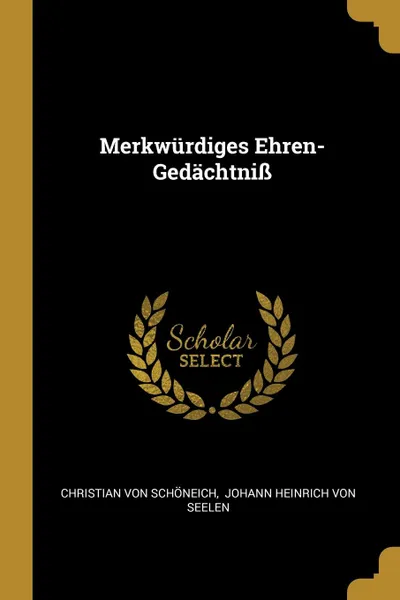 Обложка книги Merkwurdiges Ehren-Gedachtniss, Christian von Schöneich