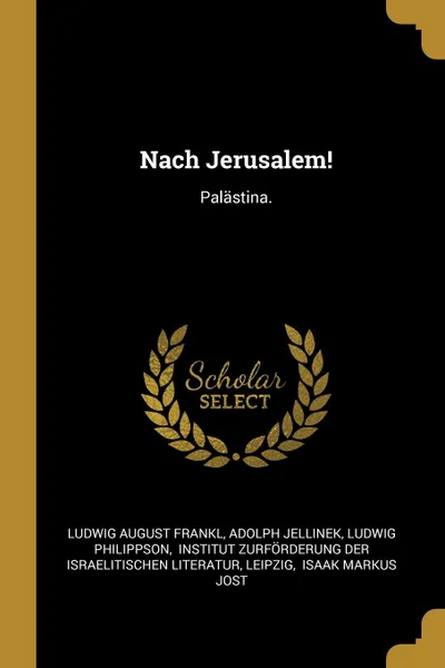 Обложка книги Nach Jerusalem.. Palastina., Ludwig August Frankl, Adolph Jellinek, Ludwig Philippson