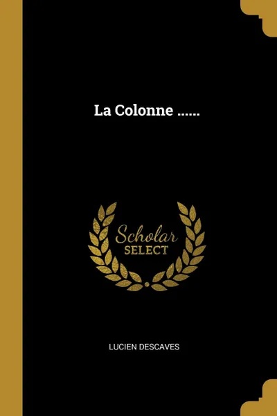 Обложка книги La Colonne ......, Lucien Descaves