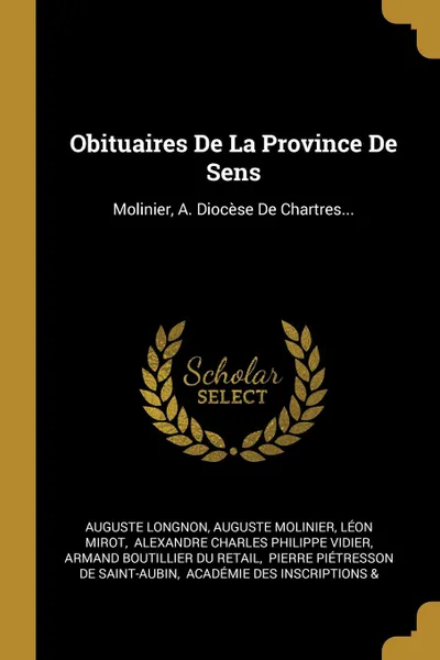 Обложка книги Obituaires De La Province De Sens. Molinier, A. Diocese De Chartres..., Auguste Longnon, Auguste Molinier, Léon Mirot