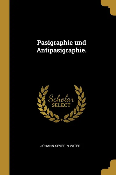 Обложка книги Pasigraphie und Antipasigraphie., Johann Severin Vater