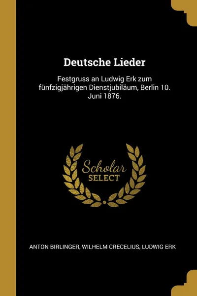 Обложка книги Deutsche Lieder. Festgruss an Ludwig Erk zum funfzigjahrigen Dienstjubilaum, Berlin 10. Juni 1876., Anton Birlinger, Wilhelm Crecelius, Ludwig Erk