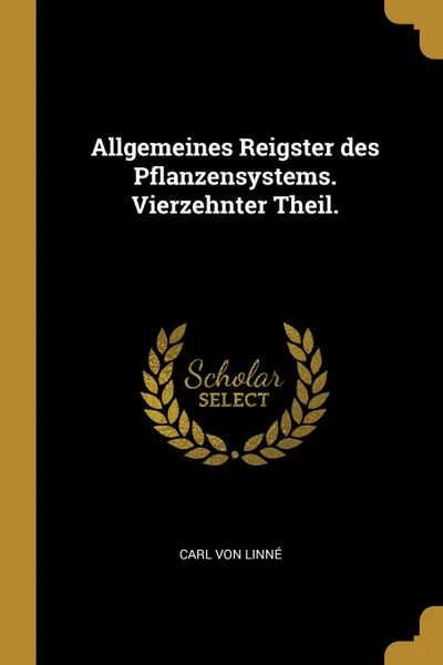 Обложка книги Allgemeines Reigster des Pflanzensystems. Vierzehnter Theil., Carl von Linné