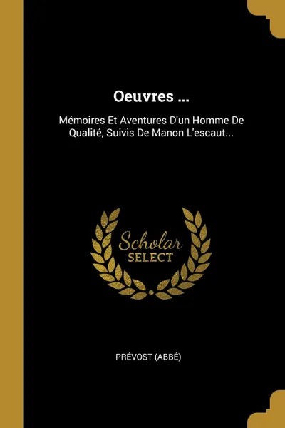 Обложка книги Oeuvres ... Memoires Et Aventures D.un Homme De Qualite, Suivis De Manon L.escaut..., Prévost (abbé)