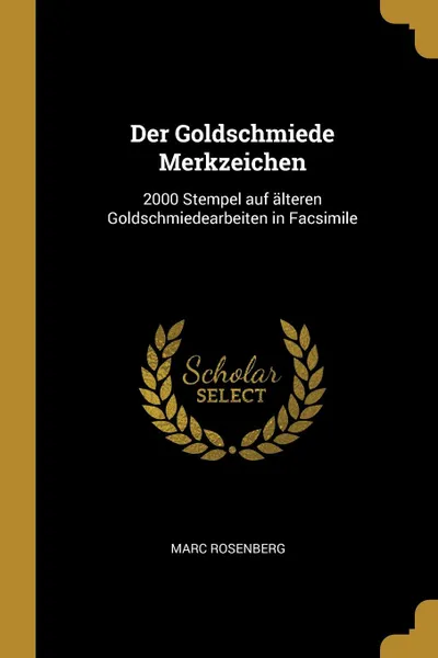 Обложка книги Der Goldschmiede Merkzeichen. 2000 Stempel auf alteren Goldschmiedearbeiten in Facsimile, Marc Rosenberg