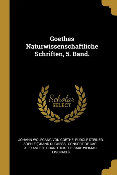 Обложка книги Goethes Naturwissenschaftliche Schriften, 5. Band., Rudolf Steiner