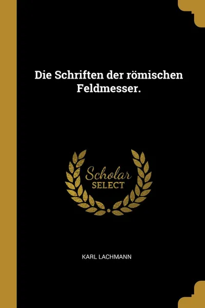 Обложка книги Die Schriften der romischen Feldmesser., Karl Lachmann
